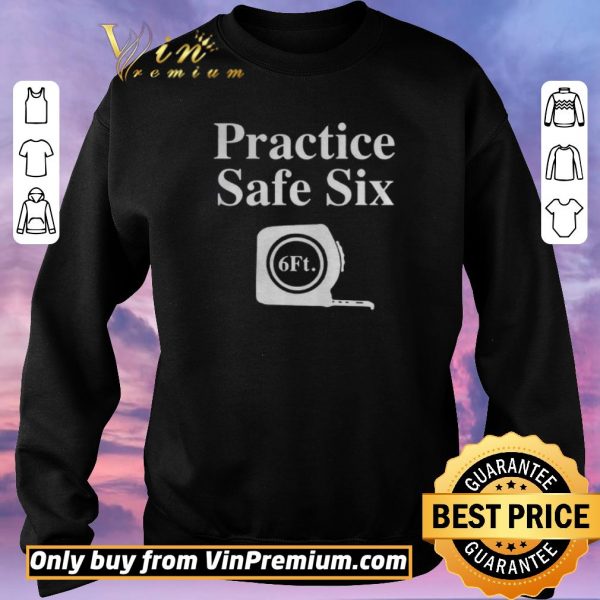 Funny Practice Safe Six Feet shirt sweater