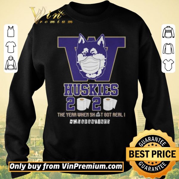 Funny Washington Huskies 2020 the year when shit got real #quarantined shirt sweater