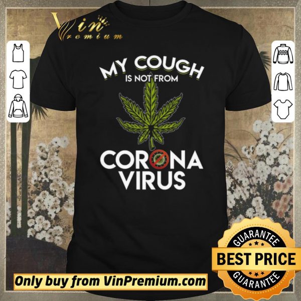 Nice Cannabis My Cough Is Not From Corona Virus shirt sweater