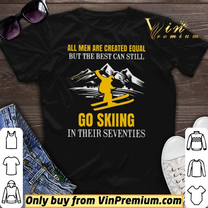 All Men Are Created Equal But The Best Can Still Go Skiing In Their Seventies shirt sweater