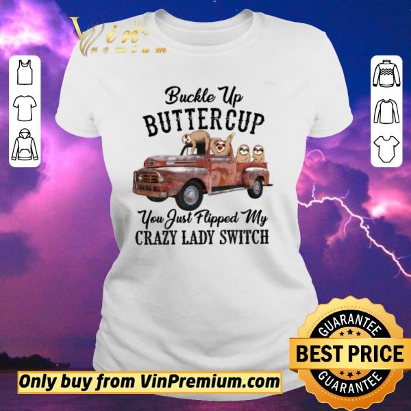 Premium Sloths Buckle Up Buttercup You Just Flipped My Xrazy Lady Switch shirt sweater