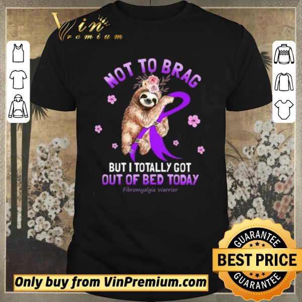 Pretty Sloth Not To Brag But I Totally Got Out Of Bed Today Fibromyalgia Warrior shirt sweater