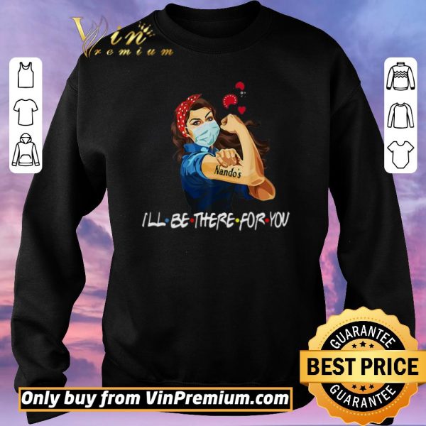 Funny Strong Woman Nando’s I’ll Be There For You Covid-19 shirt sweater
