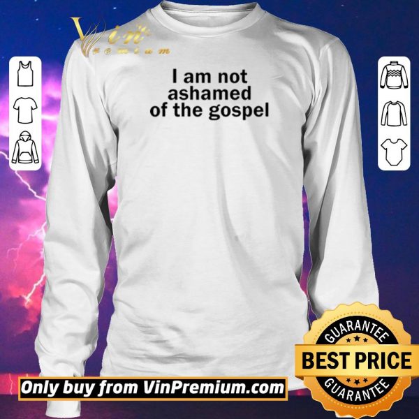 Premium I am not ashamed of the gospel shirt sweater