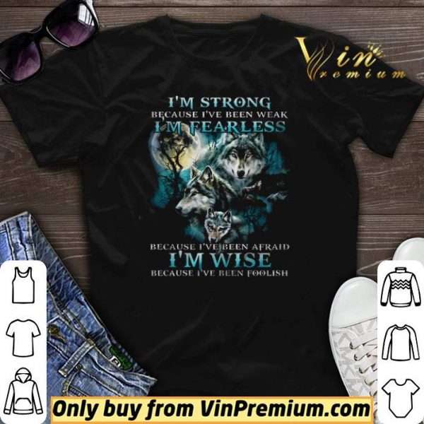 Wolves I'm Strong Because I've Been Weak I'm Fearless Because I've Been Afraid shirt sweater