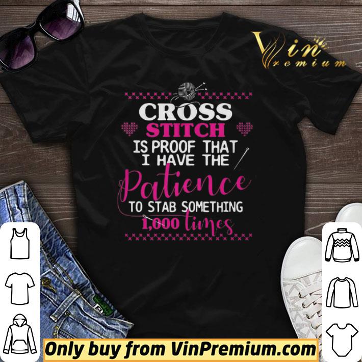 Cross Stitch Is Proof That I Have The Patience To Stab Something 1000 Times shirt sweater