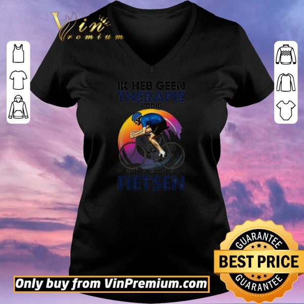 Nice Ik heb geen therapie nodig ik moet gewoon gaan fietsen shirt sweater