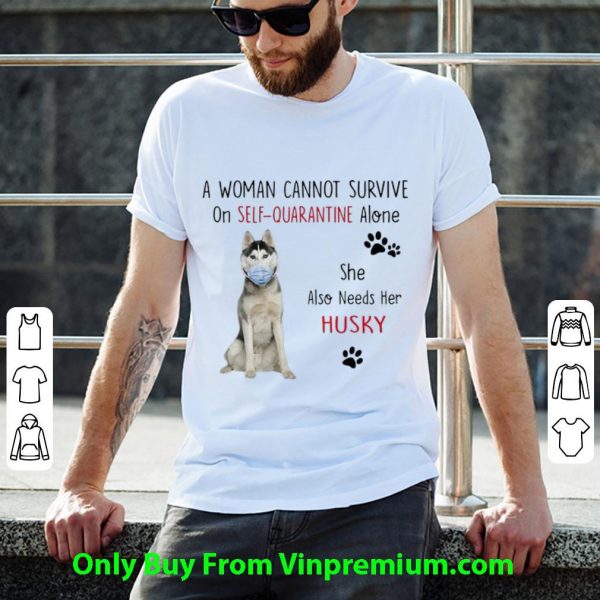 Top A Woman Cannot Survive On Self-Quarantine Alone Husky shirt
