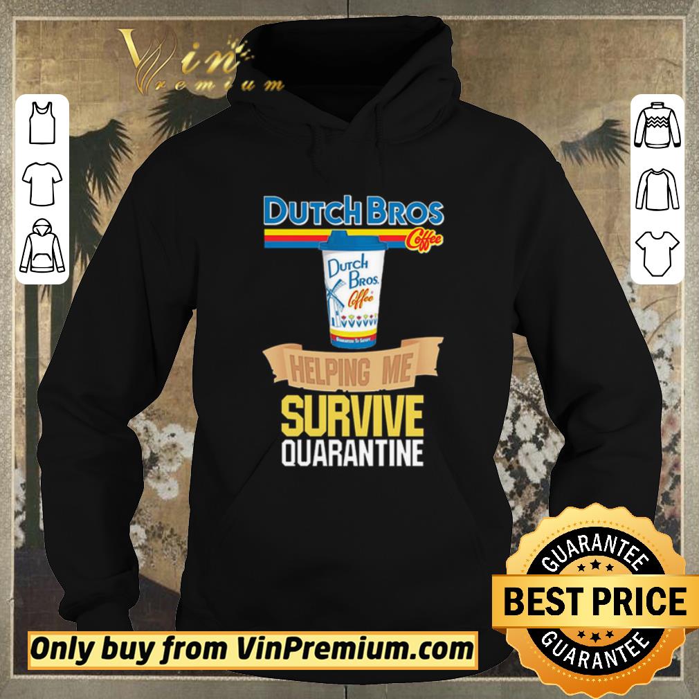 1173afea funny dutch bros coffee helping me survive quarantine shirt sweater 4 - Funny Dutch Bros Coffee helping me survive quarantine shirt sweater