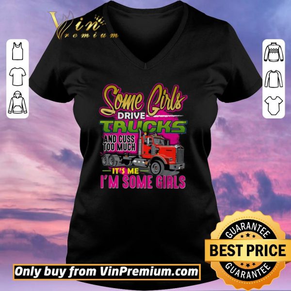 Top Some Girl Drive Truck And Cuss Too Much It's Me I'm Some Girls shirt sweater