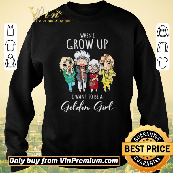 Funny When I grow up I want to be a golden girl shirt sweater