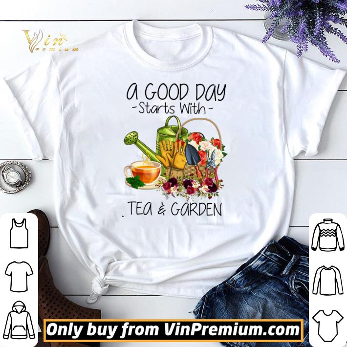 A Good Day Starts With Tea & Garden shirt sweater