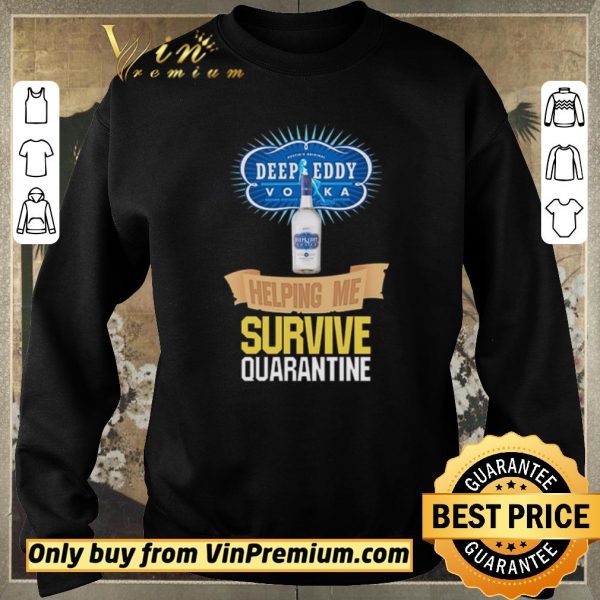 Funny Vodka Deep Eddy helping me survive quarantine shirt sweater