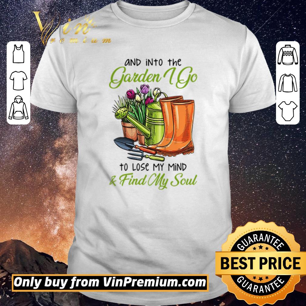 Awesome And into the garden I go to lose my mind and find my soul shirt sweater