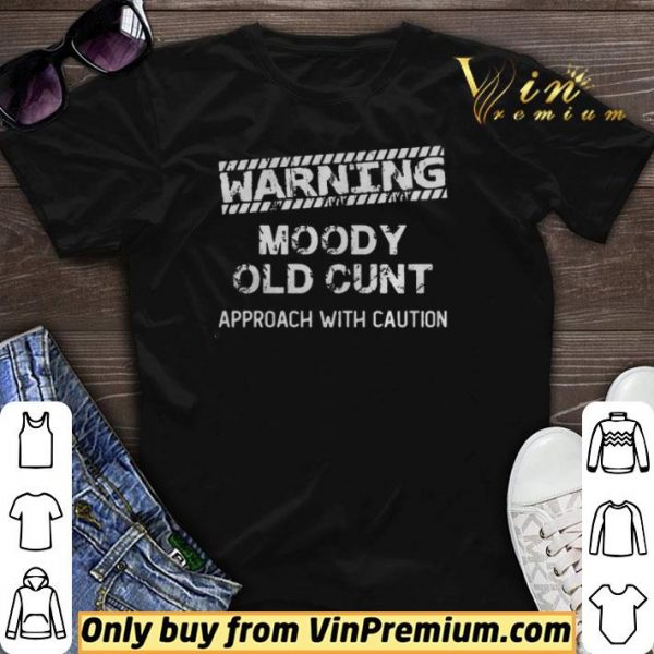 Warning moody old cunt approach with caution shirt sweater