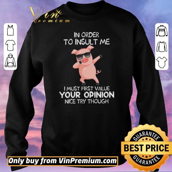 Original Pig Dabing In Order To Insult Me I Must First Value Your Opinion Nice Try Though shirt sweater