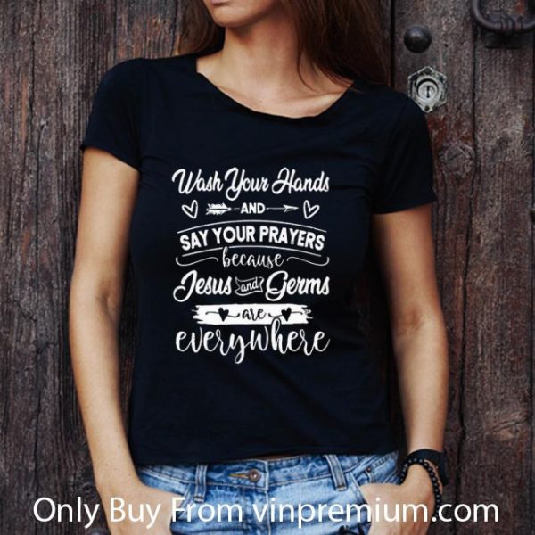 Original Wash Your Hands And Say Your Prayers Jesus Is Everywhere shirt