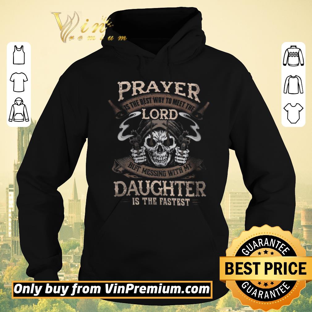 Nice Skull Prayer Is The Best Way To Meet The Lord But Messing With My Daughter shirt sweater 1a22077a nice skull prayer is the best way to meet the lord but messing with my daughter shirt sweater 4 - Nice Skull Prayer Is The Best Way To Meet The Lord But Messing With My Daughter shirt sweater