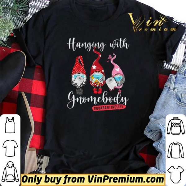 Hanging with gnomebody #quarantinelife shirt sweater