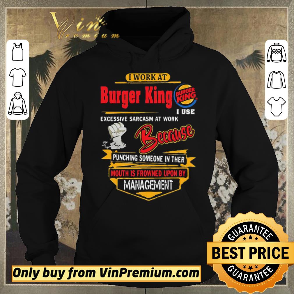 1e5d0275 awesome i work at burger king i use excessive sarcasm at work because punching shirt sweater 4 - Awesome I work at Burger King i use excessive sarcasm at work because punching shirt sweater