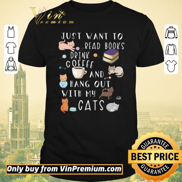 Funny Just Want To Read Books Drink Coffee And Hang Out With My Cats shirt sweater