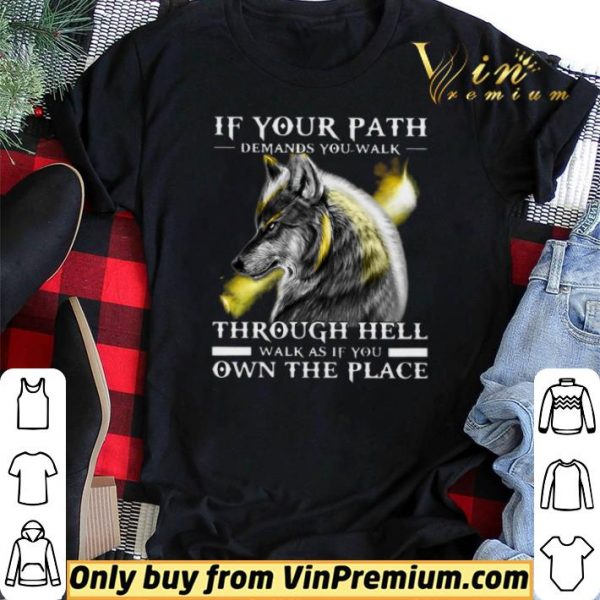 Wolf If Your Path Demands You Walk Through Hell Walk As If You Own The Place shirt sweater