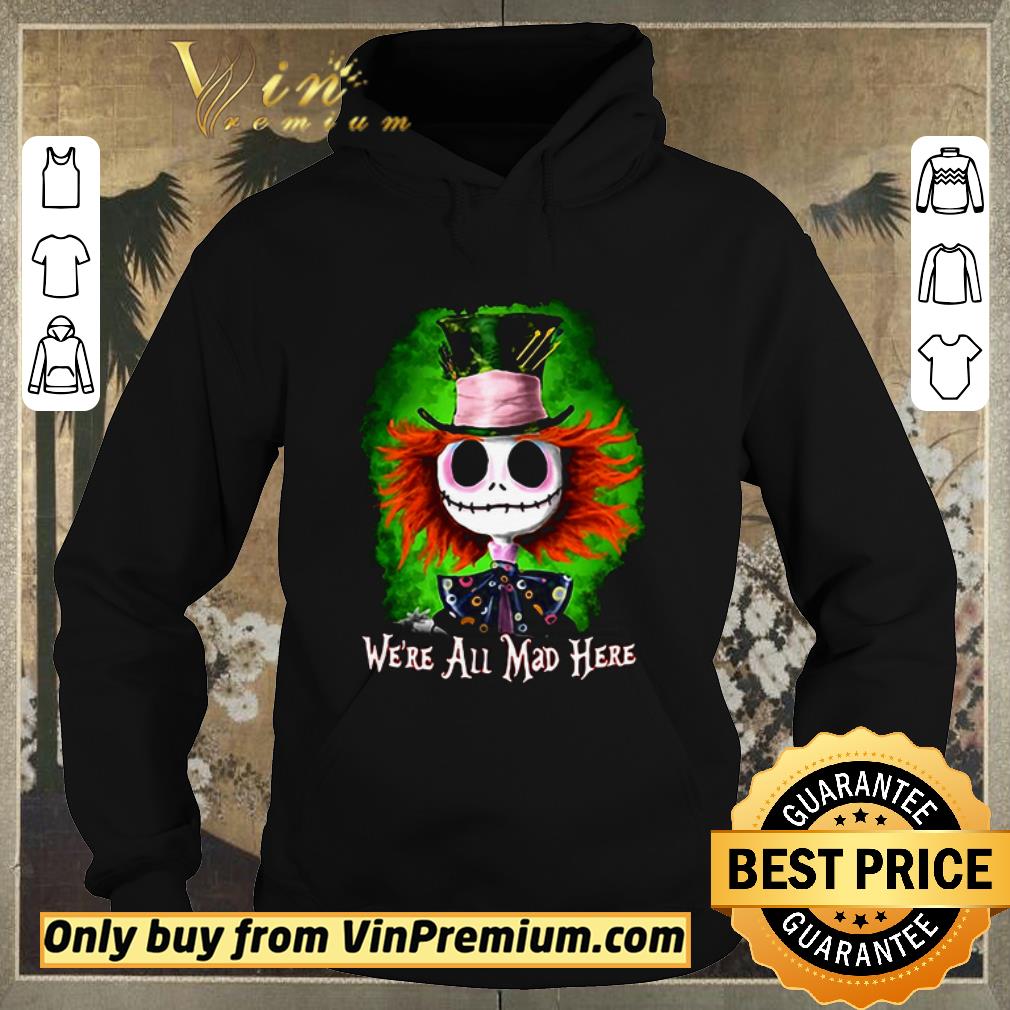 23f487b4 funny jack skellington we re all mad here shirt sweater 4 - Funny Jack Skellington we’re all mad here shirt sweater