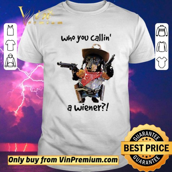 Pretty Cowboy Dog Gun Who You Callin A Wiener shirt sweater