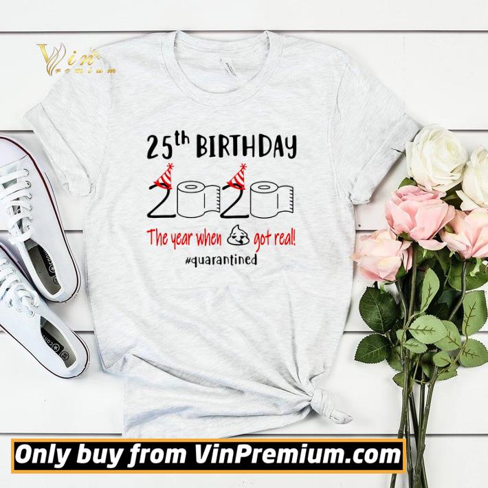 25th Birthday 2020 the year when shit got real #quarantined toilet paper shirt sweater 25th Birthday 2020 the year when shit got real quarantined toilet paper shirt sweater 4 - 25th Birthday 2020 the year when shit got real #quarantined toilet paper shirt sweater