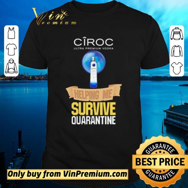 Funny Ciroc Ultra Premium Vodka helping me survive quarantine shirt sweater