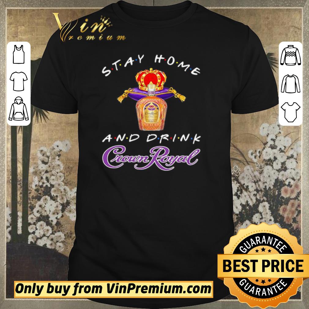 Nice Stay home and drink Crown Royal shirt sweater