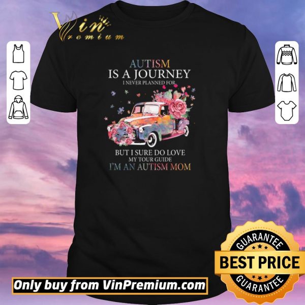 Nice Car Flower Autism Is A Journey I Never Planned For But I Sure Do Love shirt sweater