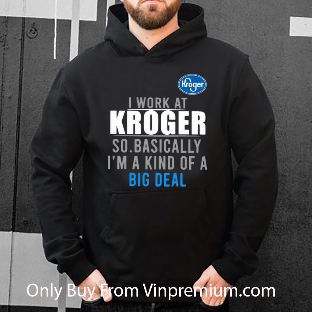 3011dbf1 pretty i work at kroger so basically i m a kind of a big deal shirt 4 - Pretty I Work At Kroger So Basically I'm A Kind Of A Big Deal shirt