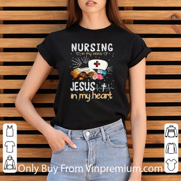 Hot Nursing In My Veins Jesus In My Heart shirt