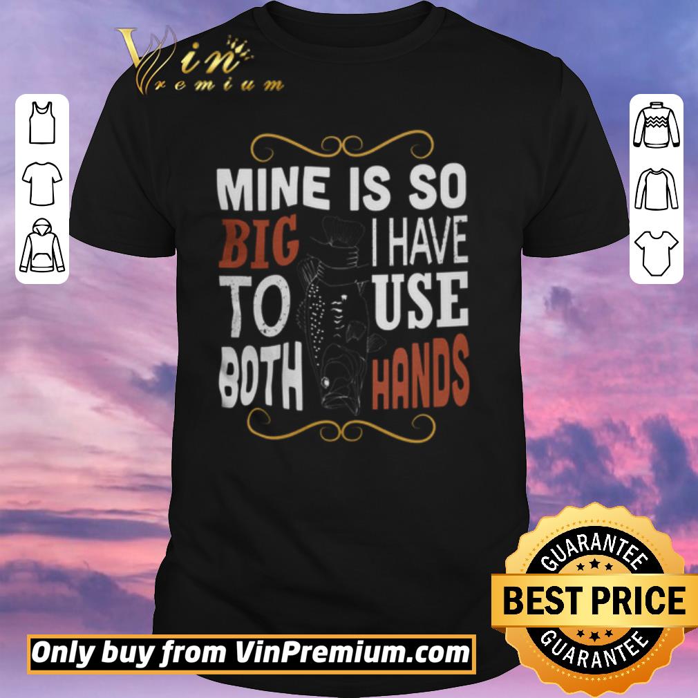 Hot Fish Mine Is So Big I Have To Use Both Hands shirt sweater