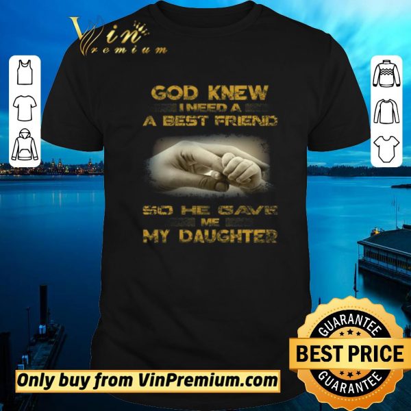 Premium God Knew I Need A Best Friend So He Gave Me My Daughter shirt sweater