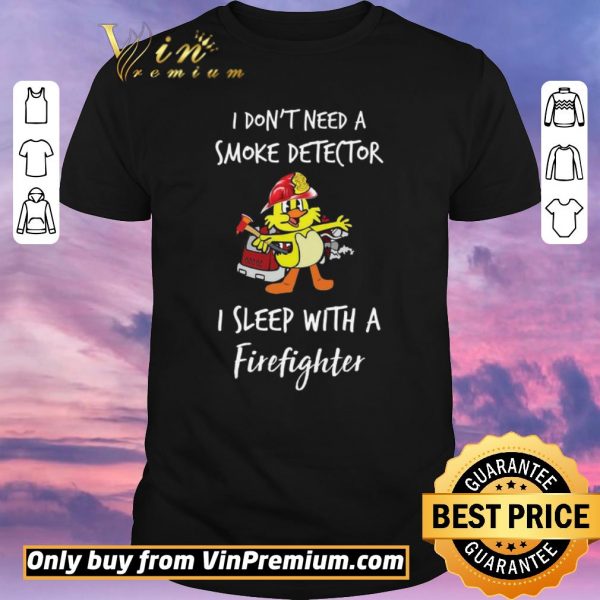 Original Duck I Don't Need A Smoke Detector I Sleep With A Firefighter shirt sweater