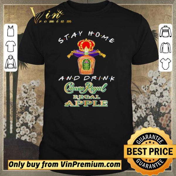 Hot Stay home and drink Crown Royal Regal Apple shirt sweater