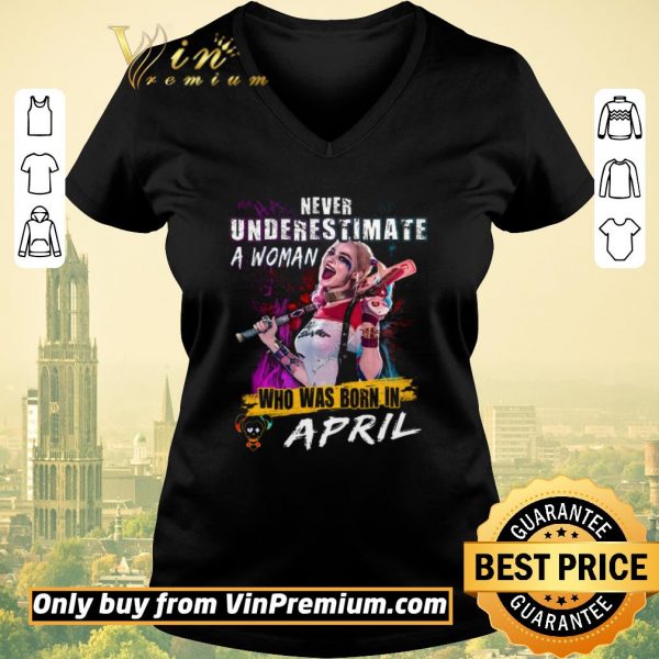 Nice Harley Quinn Never Underestimate A Woman Who Was Born In April shirt sweater