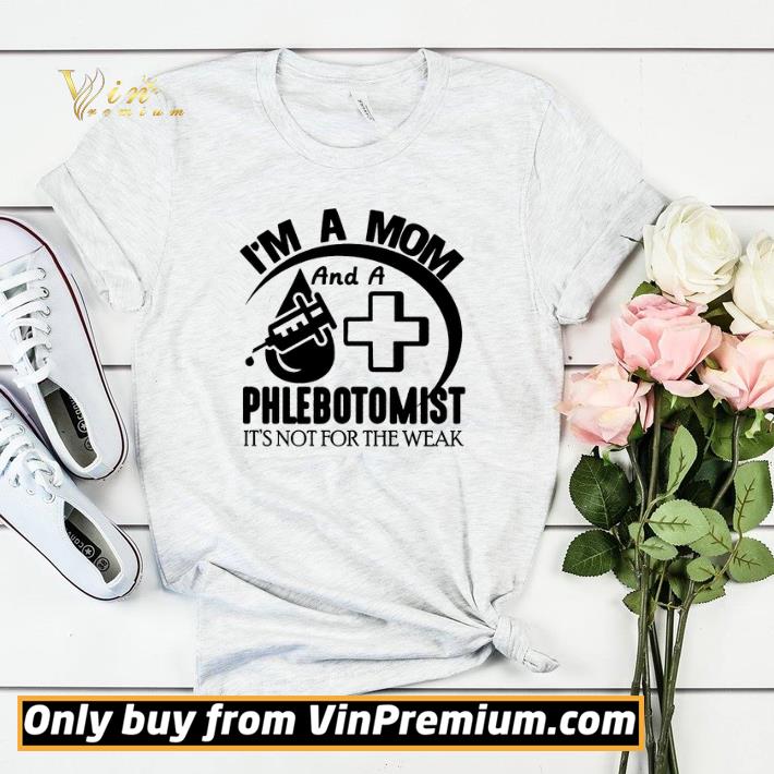 I'm A Mom And A Phlebotomist It's Not For The Weak shirt sweater 3691c835 i m a mom and a phlebotomist it s not for the weak shirt sweater 4 - I'm A Mom And A Phlebotomist It's Not For The Weak shirt sweater