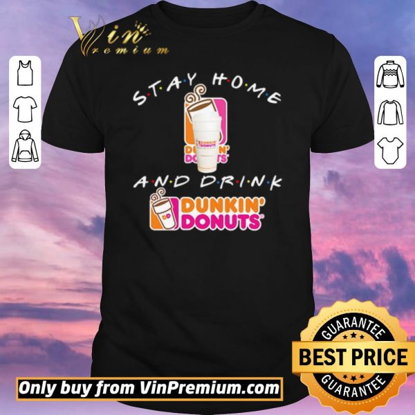 Nice Stay home and drink Dunkin’ Donuts shirt sweater