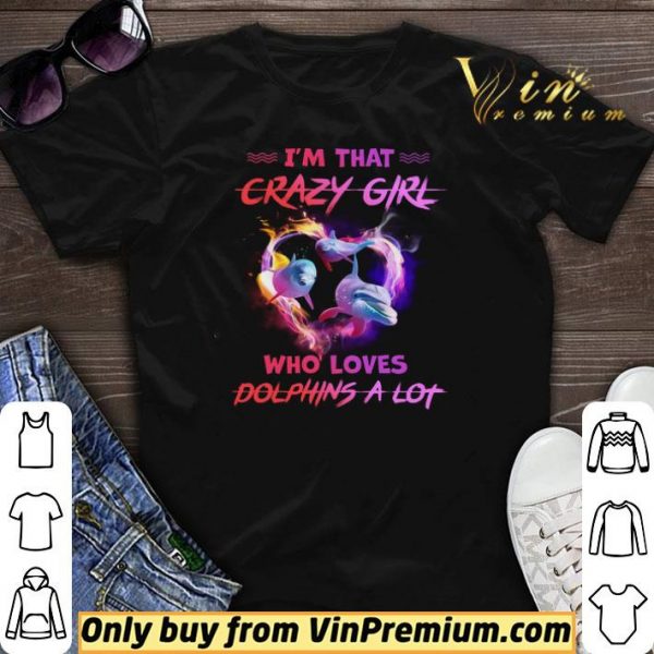 I'm That Crazy Girl Who Loves Dolphins A Lot shirt sweater