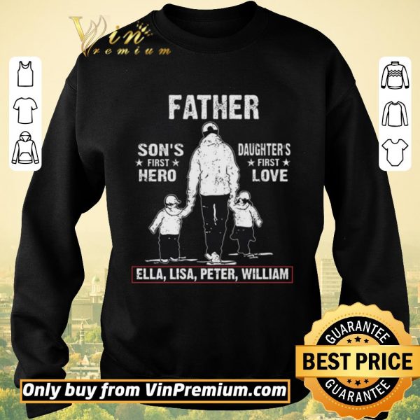 Nice Father Son's First Hero Daughter's First Love Ella Lisa Peter William shirt sweater