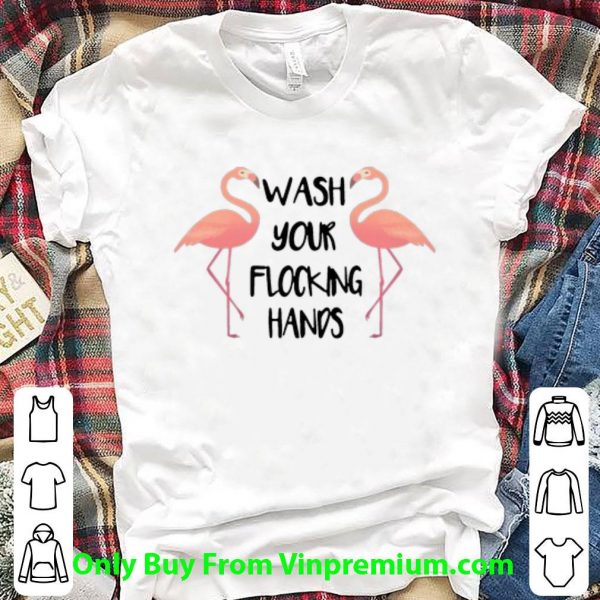 Awesome Flamingo Wash Your Flocking Hands shirt