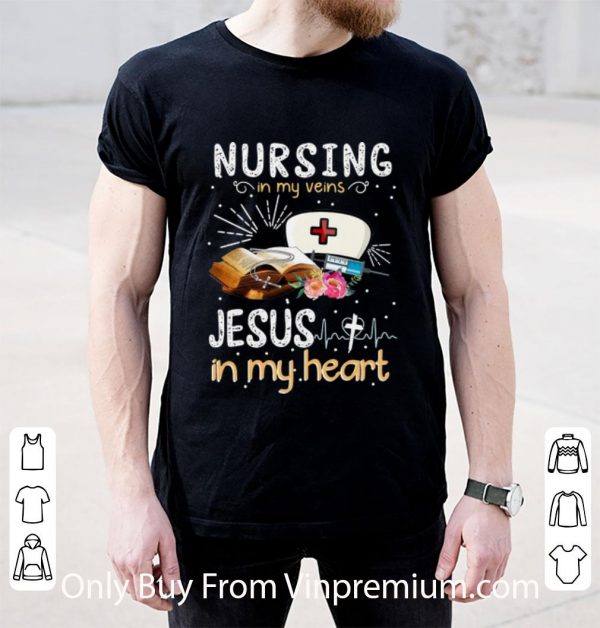 Hot Nursing In My Veins Jesus In My Heart shirt