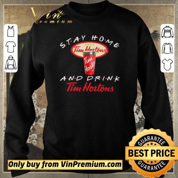 Nice Stay home and drink Tim Hortons shirt sweater