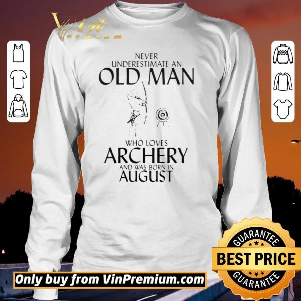 Funny Never Underestimate An Old Man Who Loves Archery And Was Born In August shirt sweater