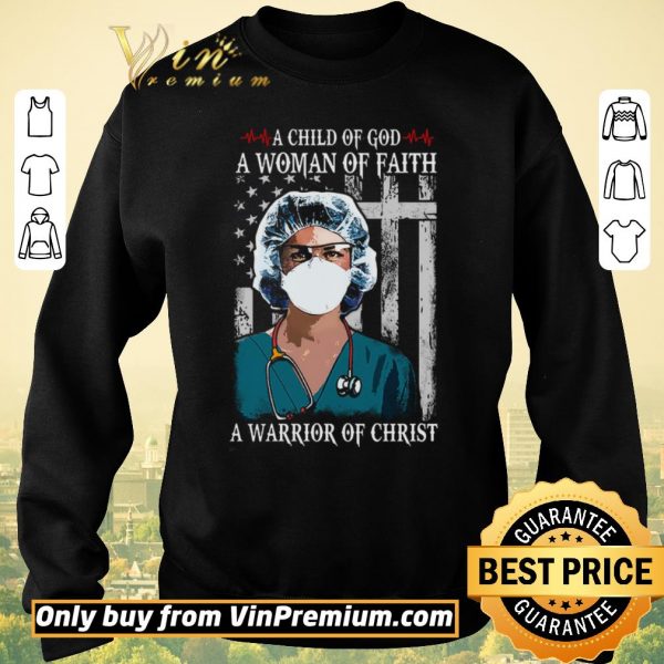 Original Nurse A Child Of God A Woman Of Faith A Warrior Of Christ shirt sweater