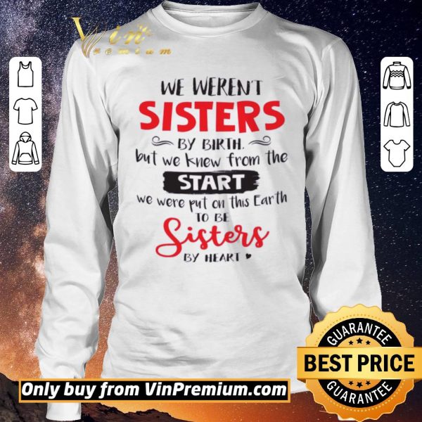 Awesome We Weren't Sisters By Birth But We Knew From The Start We Were Put On This Earth shirt sweater