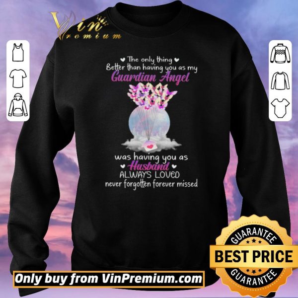 Hot The Only Thing Better Than Having You As My Guardian Angel Was Having You As Husband shirt sweater